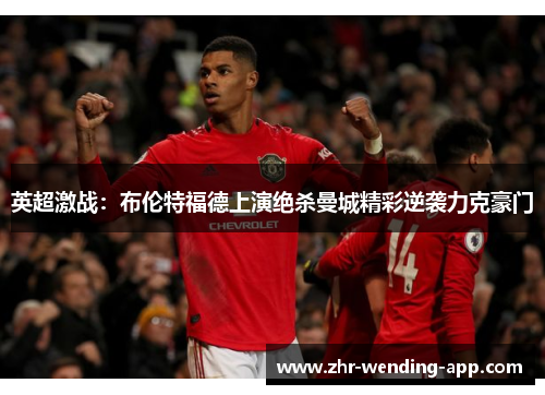 英超激战:布伦特福德上演绝杀曼城精彩逆袭力克豪门 英超激战:布伦特福德上演绝杀曼城精彩逆袭力克豪门