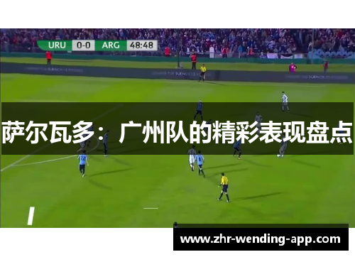 萨尔瓦多:广州队的精彩表现盘点 萨尔瓦多:广州队的精彩表现盘点