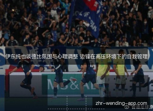 伊东纯也谈德比氛围与心理调整 边锋在高压环境下的自我管理